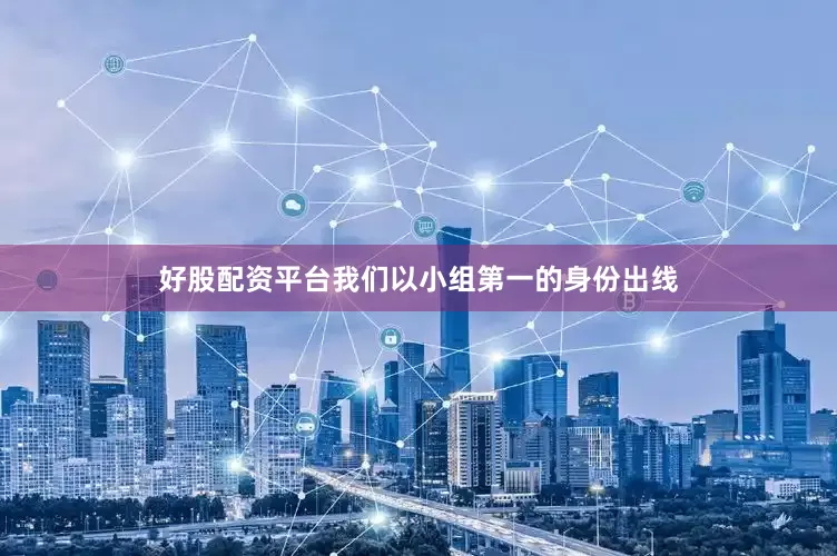 好股配资平台我们以小组第一的身份出线