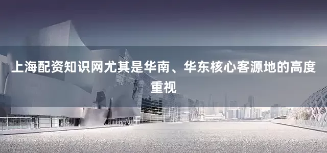 上海配资知识网尤其是华南、华东核心客源地的高度重视