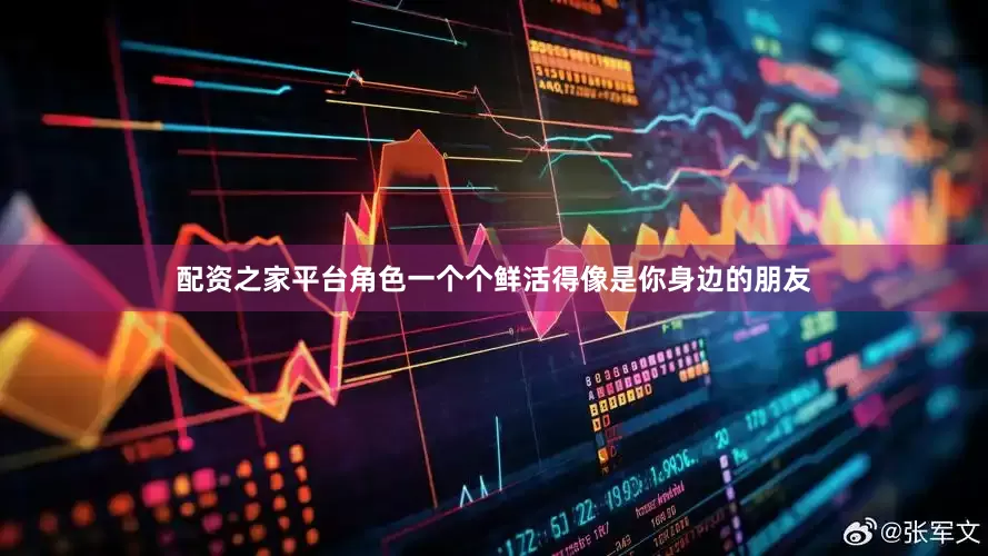 配资之家平台角色一个个鲜活得像是你身边的朋友