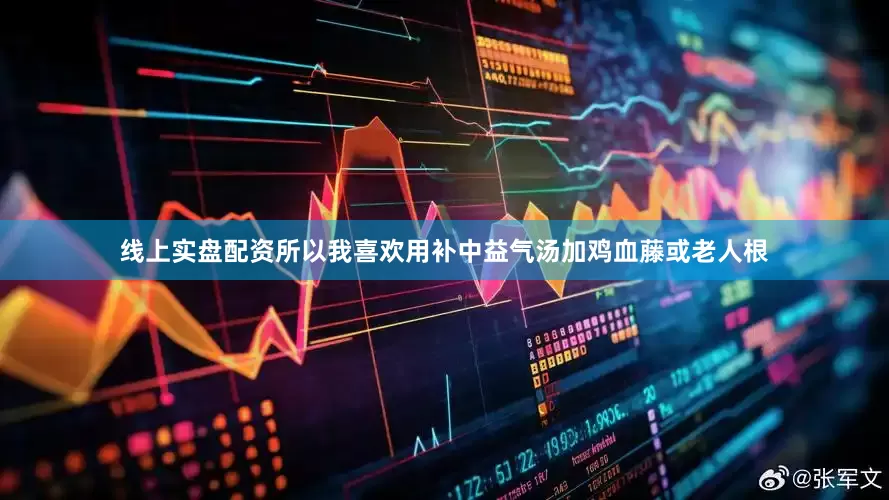 线上实盘配资所以我喜欢用补中益气汤加鸡血藤或老人根