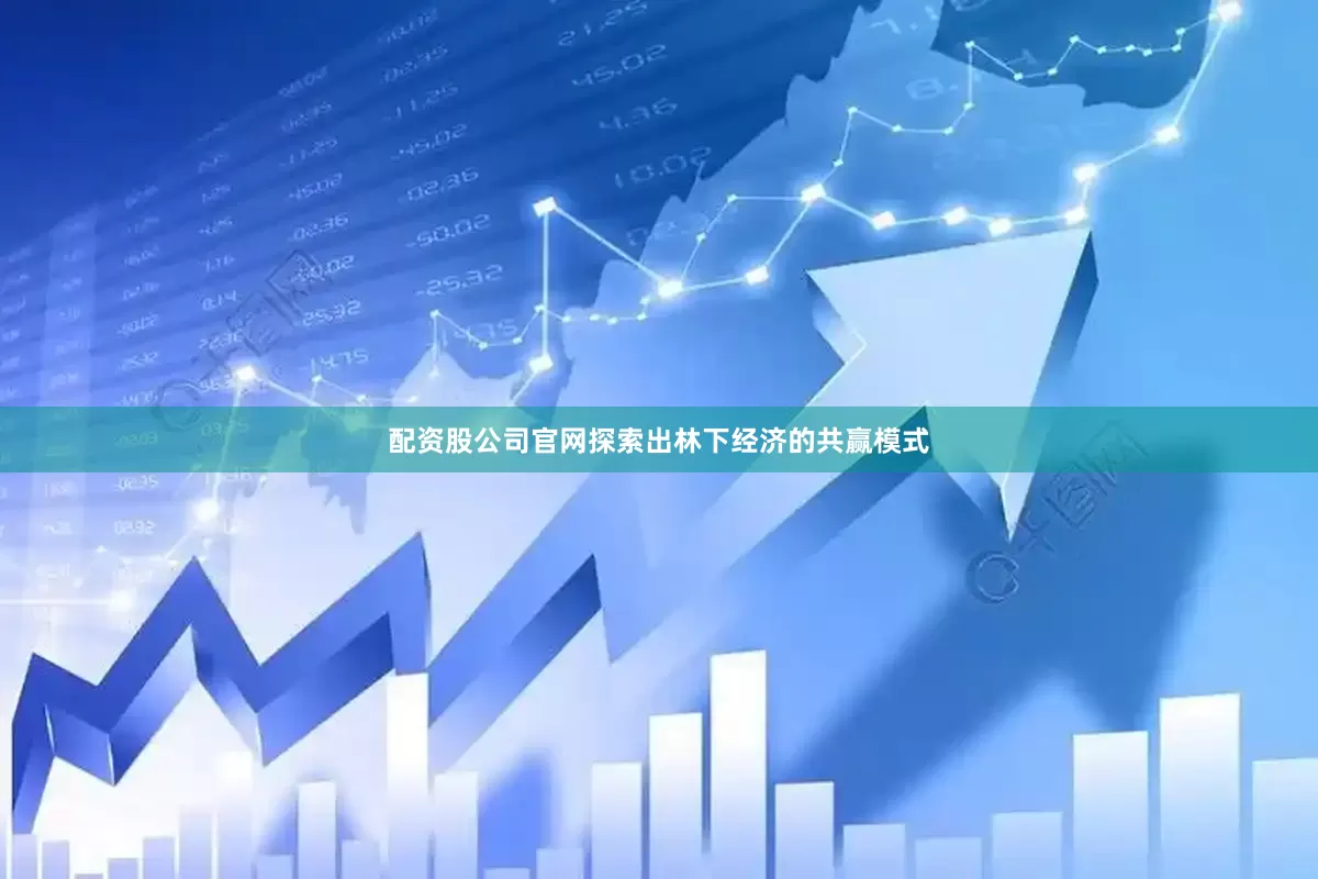 配资股公司官网探索出林下经济的共赢模式