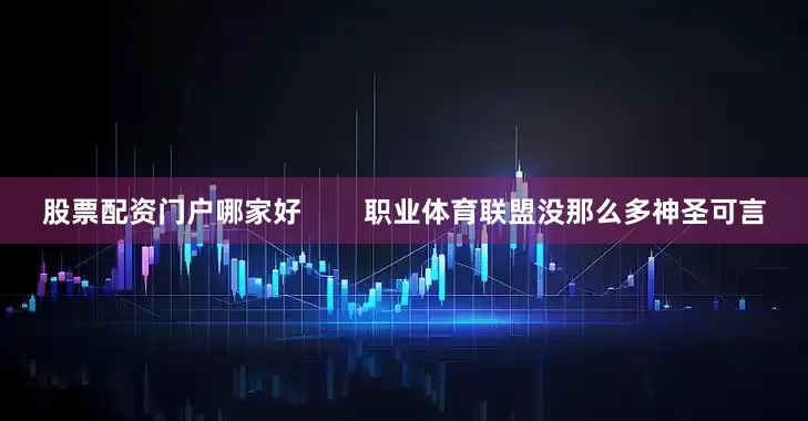 股票配资门户哪家好        职业体育联盟没那么多神圣可言