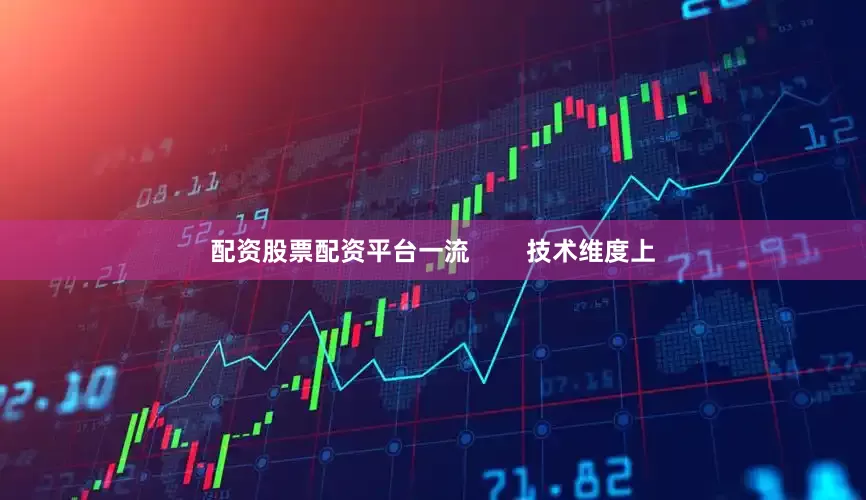 配资股票配资平台一流        技术维度上