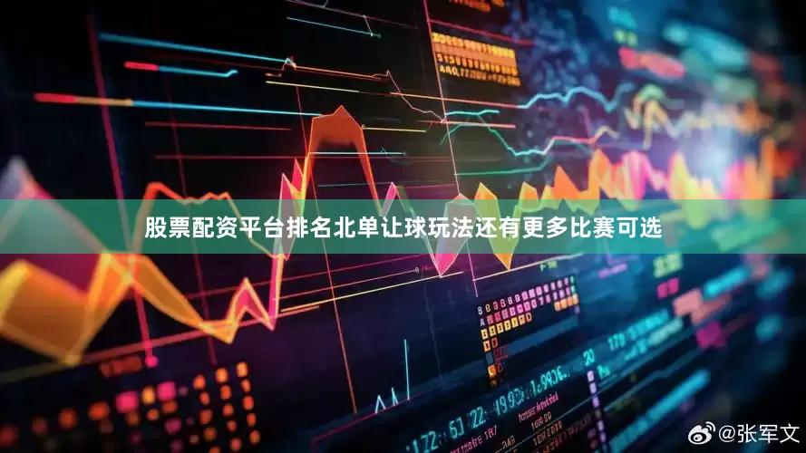股票配资平台排名北单让球玩法还有更多比赛可选