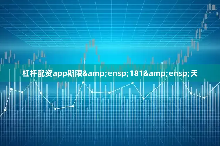 杠杆配资app期限&ensp;181&ensp;天